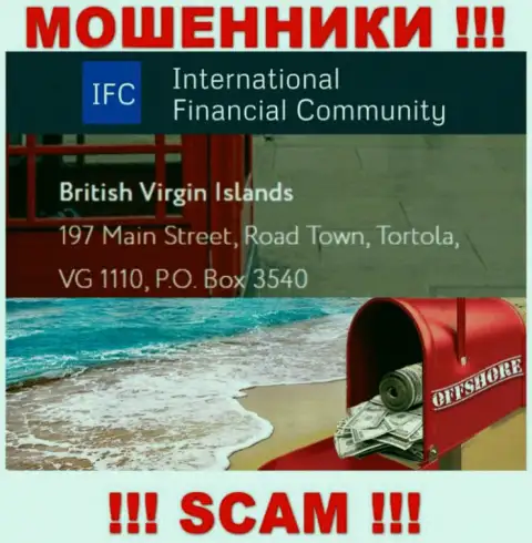 Адрес регистрации International Financial Community в оффшоре - British Virgin Islands, 197 Main Street, Road Town, Tortola, VG 1110, P.O. Box 3540 (инфа позаимствована с информационного портала мошенников)