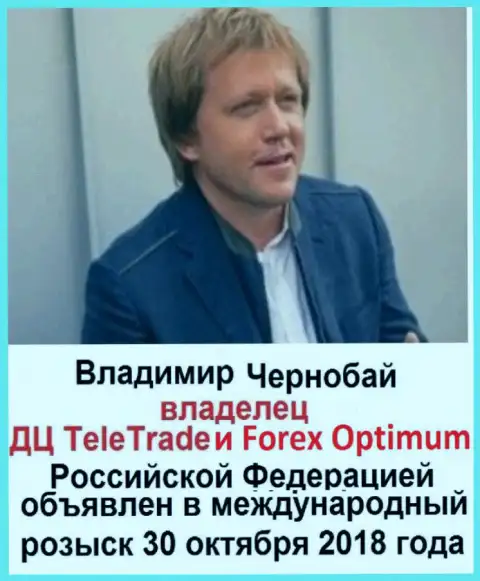 В. Чернобай - это лохотронщик, глава FOREX дилинговых организаций ТелеТрейд Ру и ForexOptimum Com, который находится в розыске с 30-го октября 2018 г.